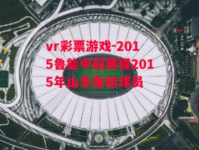 vr彩票游戏-2015鲁能中超赛程2015年山东鲁能球员