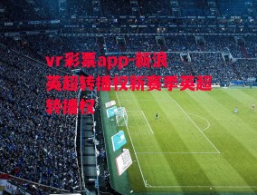 vr彩票app-新浪英超转播权新赛季英超转播权