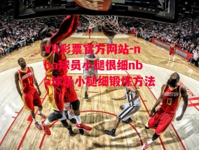 VR彩票官方网站-nba球员小腿很细nba球员小腿细锻炼方法